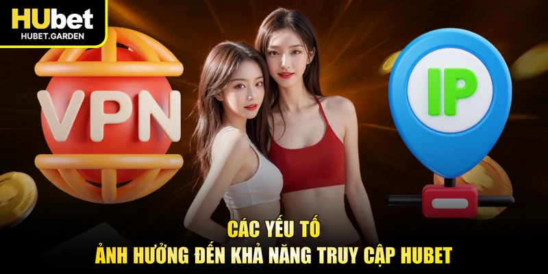 Các yếu tố ảnh hưởng đến khả năng truy cập HUBET 