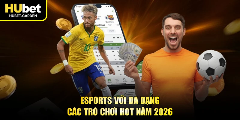 Esports với đa dạng các trò chơi hot năm 2026