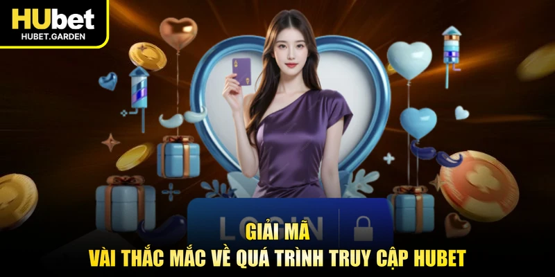 Giải mã vài thắc mắc về quá trình truy cập HUBET