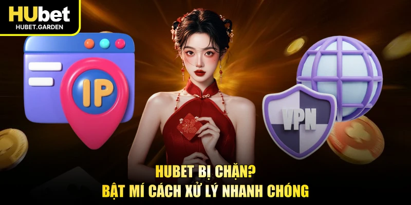 HUBET bị chặn? Bật mí cách xử lý nhanh chóng 