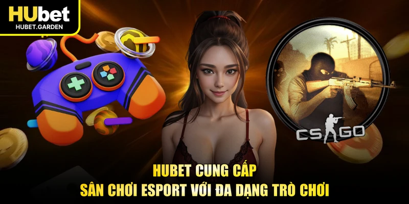 HUBET cung cấp sân chơi Esport với đa dạng trò chơi