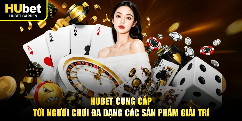 HUBET cung cấp tới người chơi đa dạng các sản phẩm giải trí