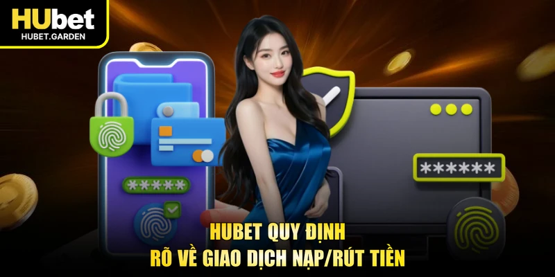 HUBET quy định rõ về giao dịch nạp/rút tiền