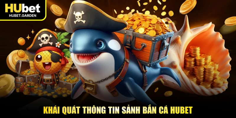 Khái quát thông tin sảnh bắn cá HUBET