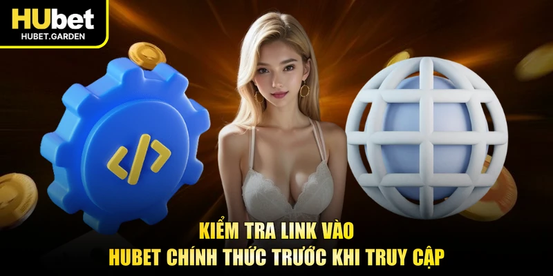 Kiểm tra link vào HUBET chính thức trước khi truy cập