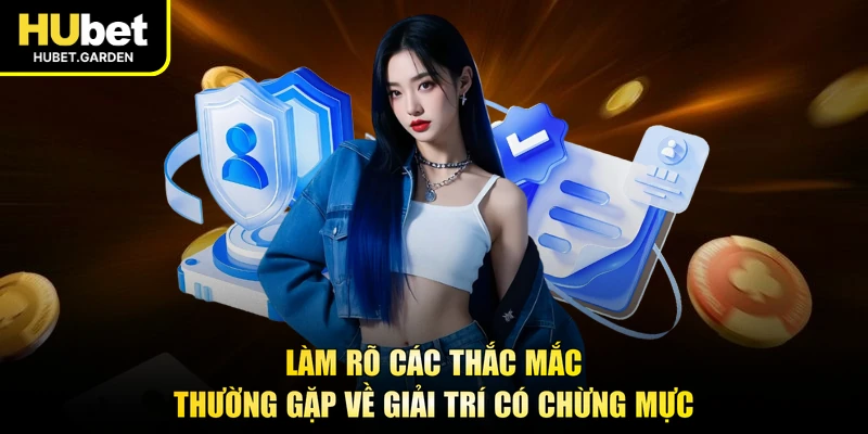 Làm rõ các thắc mắc thường gặp về giải trí có chừng mực