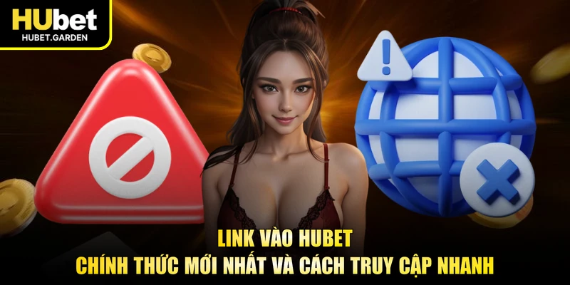 Link Vào HUBET Chính Thức Mới Nhất Và Cách Truy Cập Nhanh