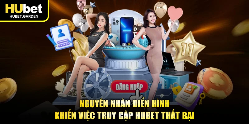 Nguyên nhân điển hình khiến việc truy cập HUBET thất bại