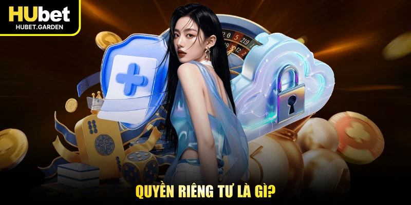 Quyền riêng tư là gì?