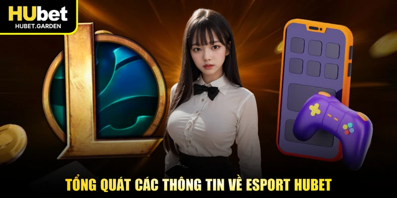 Tổng quát các thông tin về Esport HUBET