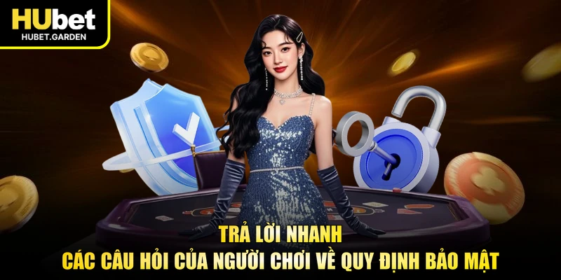 Trả lời nhanh các câu hỏi của người chơi về quy định bảo mật
