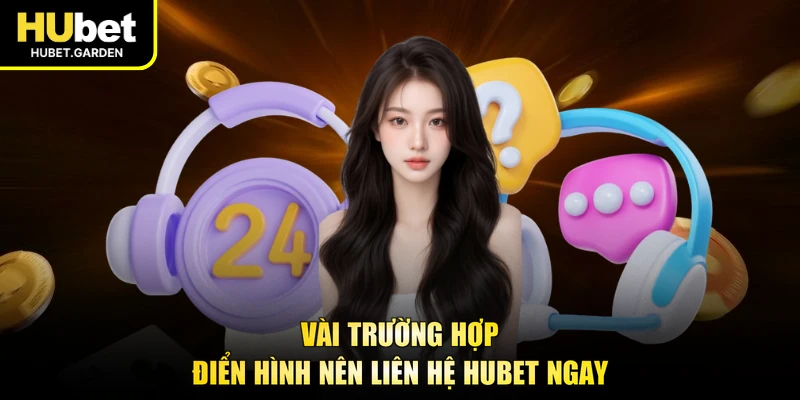 Vài trường hợp điển hình nên liên hệ HUBET ngay